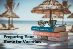 Preparing Your Home For Vacation